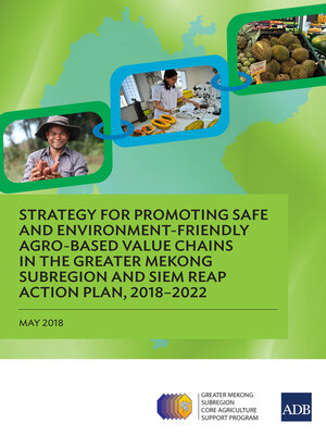 cover image of Strategy for Promoting Safe and Environment-Friendly Agro-Based Value Chains in the Greater Mekong Subregion and Siem Reap Action Plan, 2018–2022